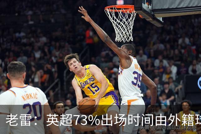 老雷：英超73%出场时间由外籍球员占据，球队青训流水线早已停摆